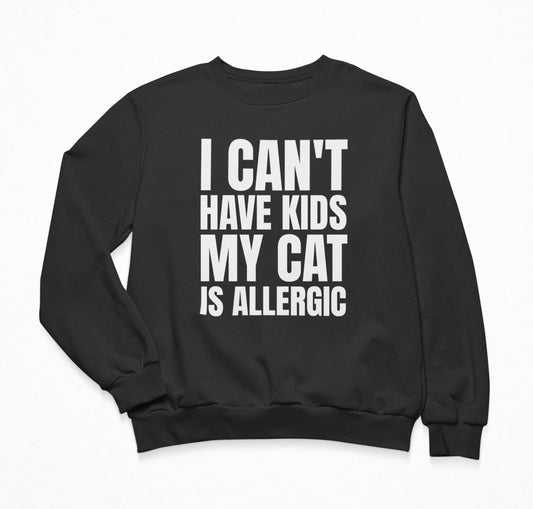 I Can't Have Kids My Cat Is Allergic - Funny Cat Sweatshirt Crewneck