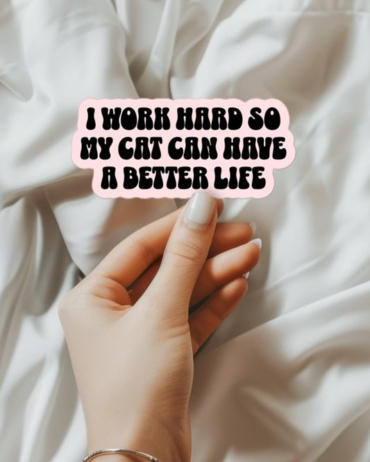 I Work Hard So My Cat Can Have A Better Life Sticker