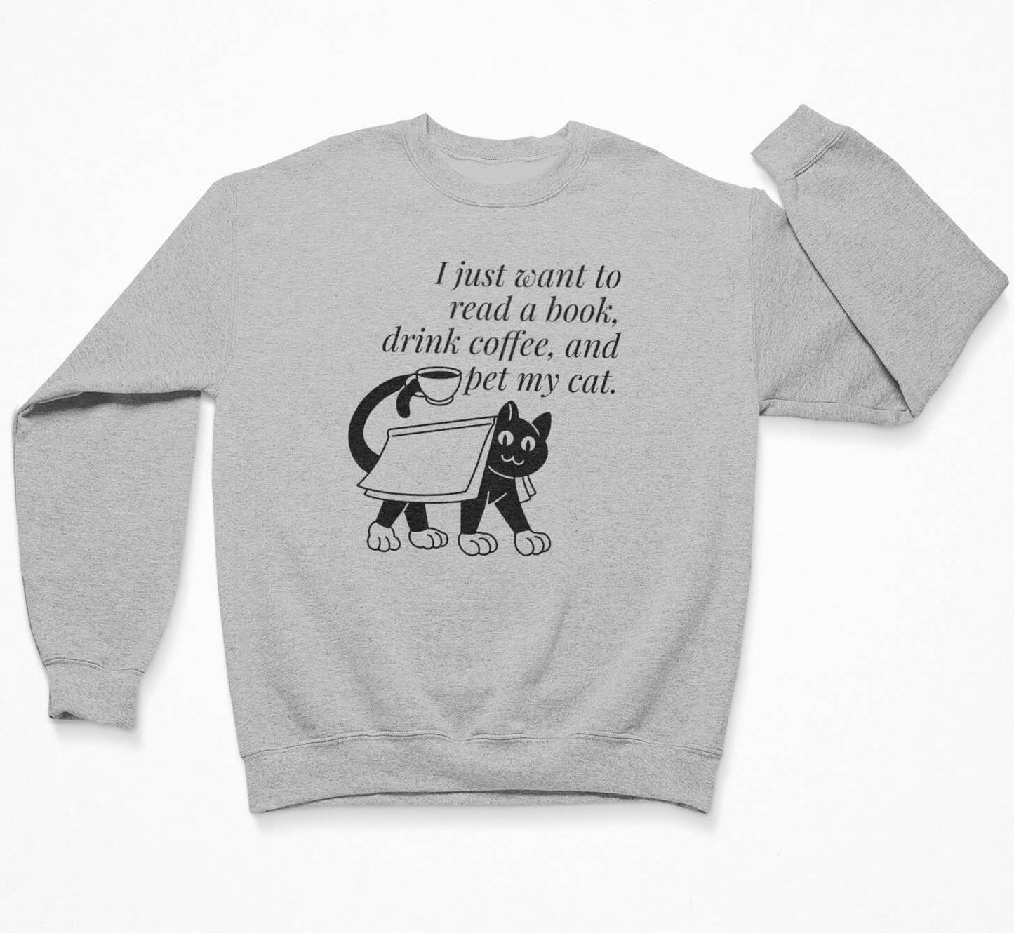 I just want to read a book, drink coffee, and pet my cat. Sweatshirt Crewneck