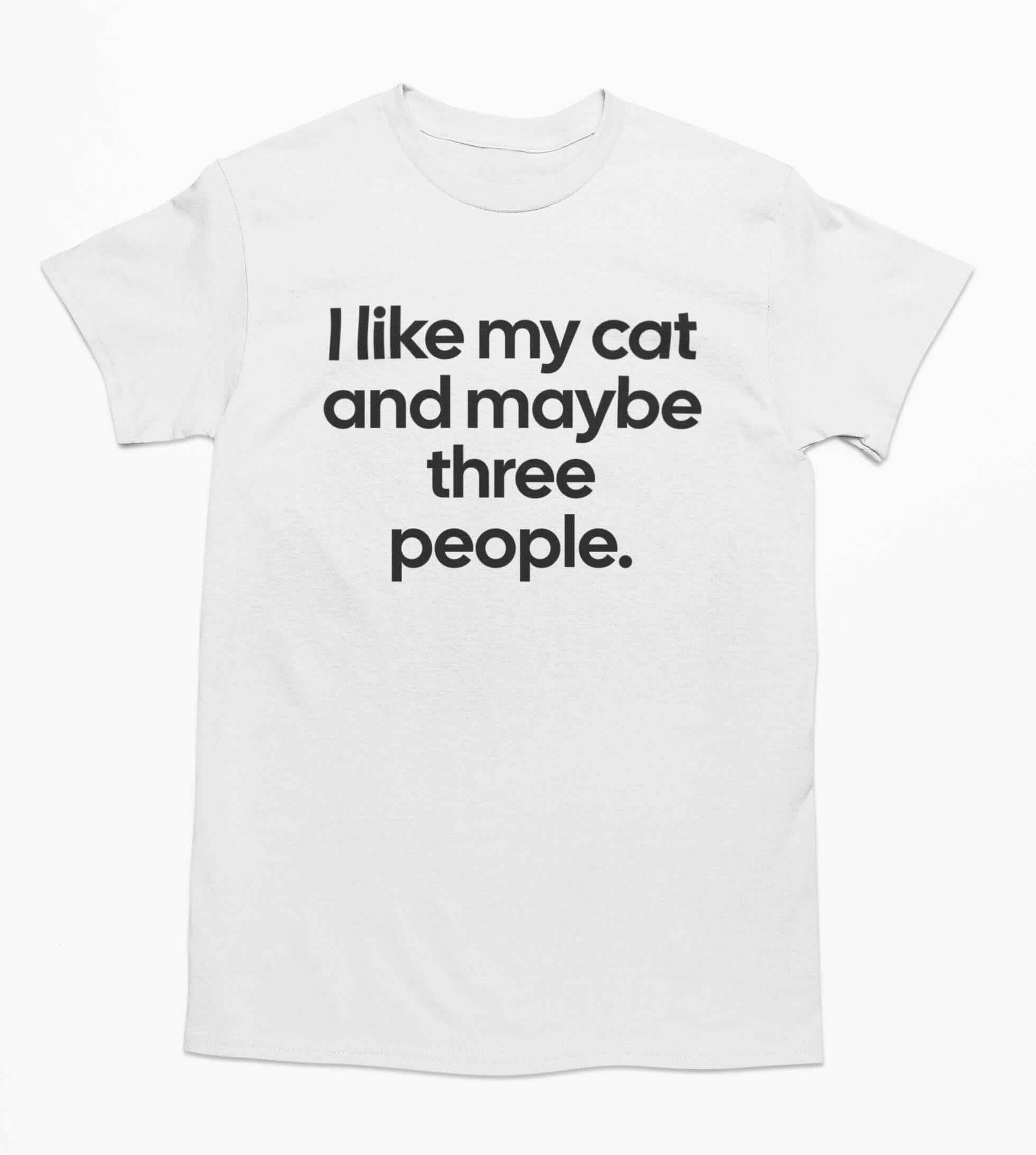 I like my cat and maybe three people. T Shirt