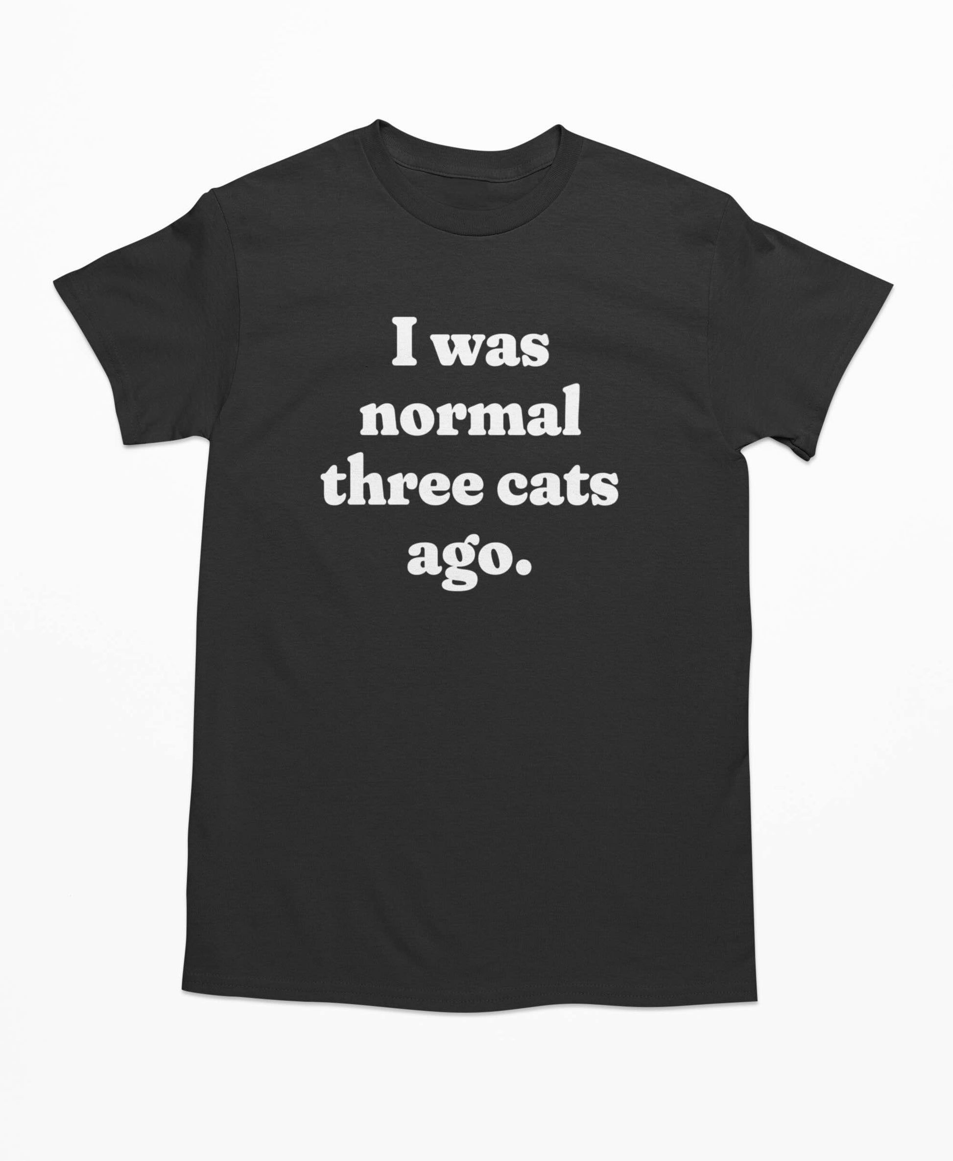 I Was Normal Three Cats Ago - Funny Cat T-Shirt