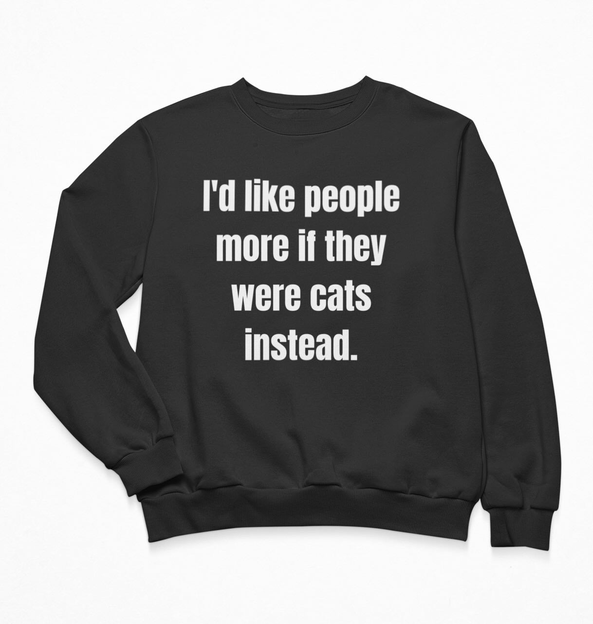 I'd like people more if they were cats instead Sweatshirt Crewneck