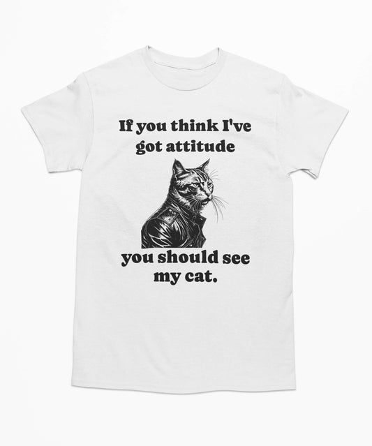 If You Think I'Ve Got Attitude You Should See My Cat - Funny Cat T-Shirt