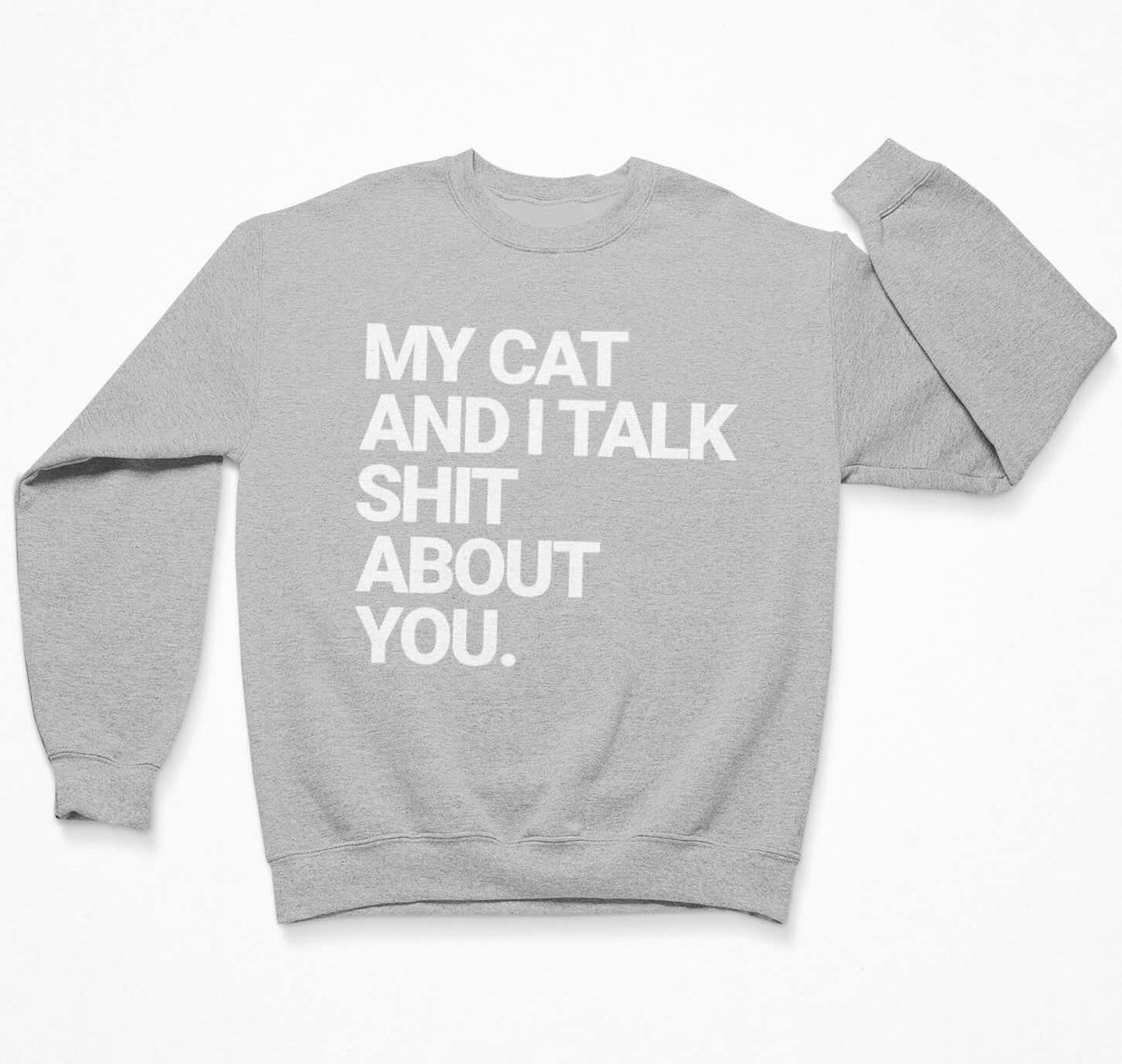 My Cat And I Talk Shit About You Sweatshirt Crewneck