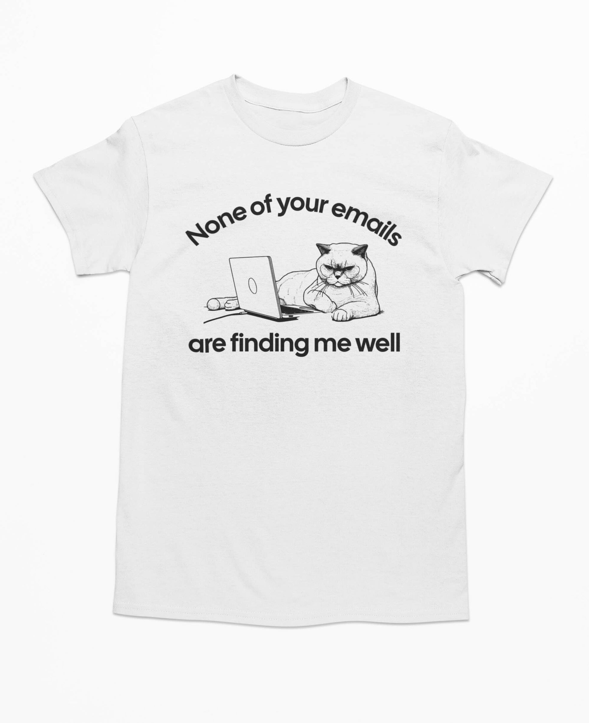 None Of Your Emails Are Finding Me Well T-Shirt