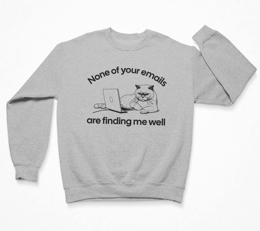 None Of Your Emails Are Finding Me Well Sweatshirt Crewneck