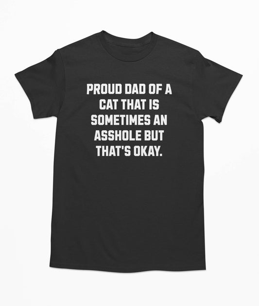 Proud Dad Of A Cat That Is Sometimes An Asshole But That's Okay - T-Shirt