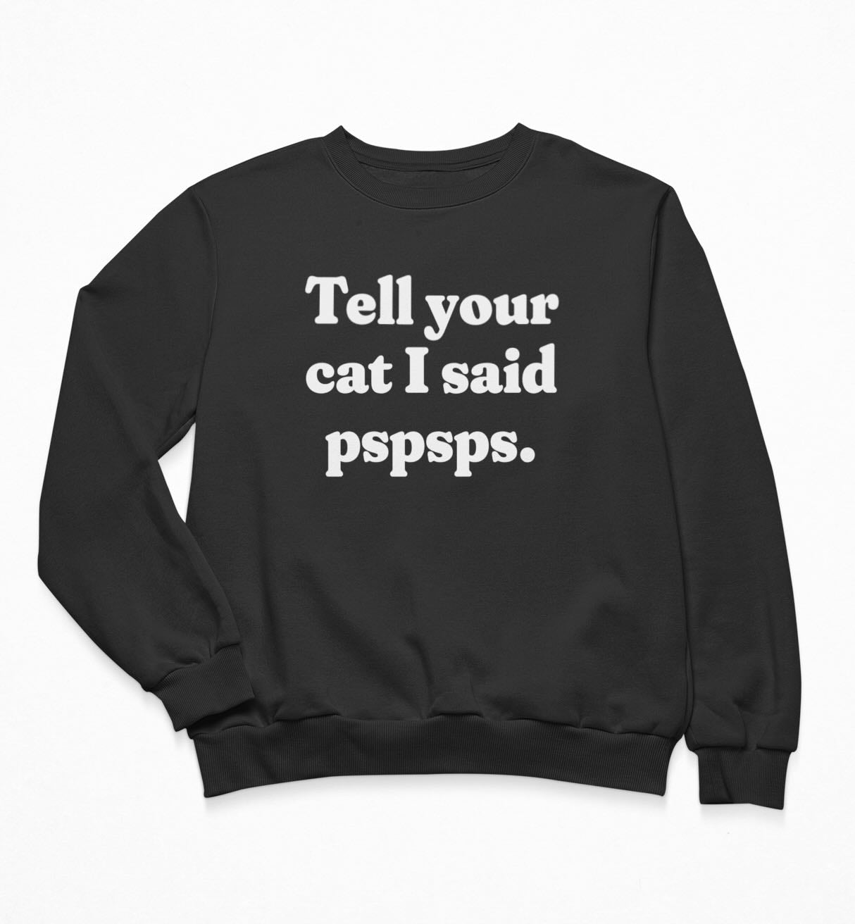 Tell your cat I said pspsps. Sweatshirt Crewneck