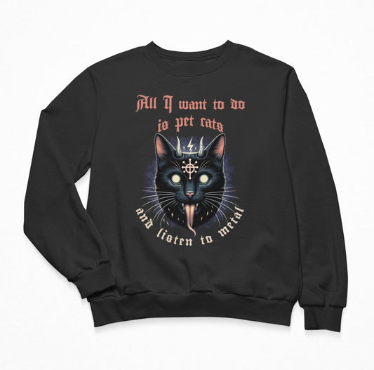 All I Want To Do Is Pet Cats And Listen To Metal Sweatshirt Crewneck