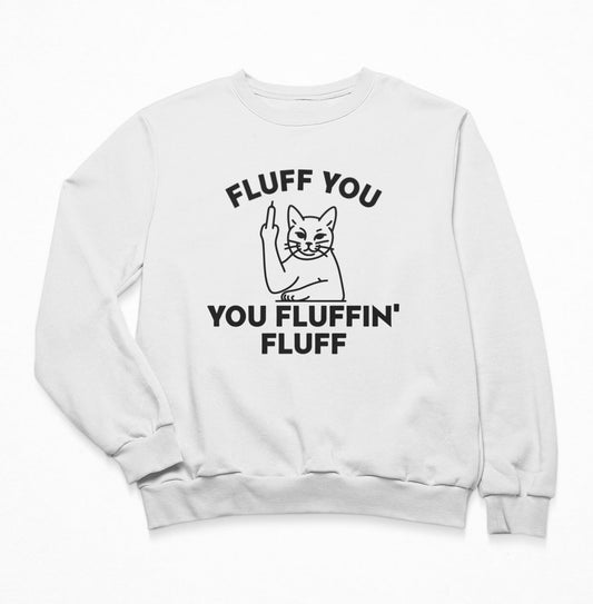 Fluff You You Fluffin Fluff - Cat Sweatshirt Crewneck