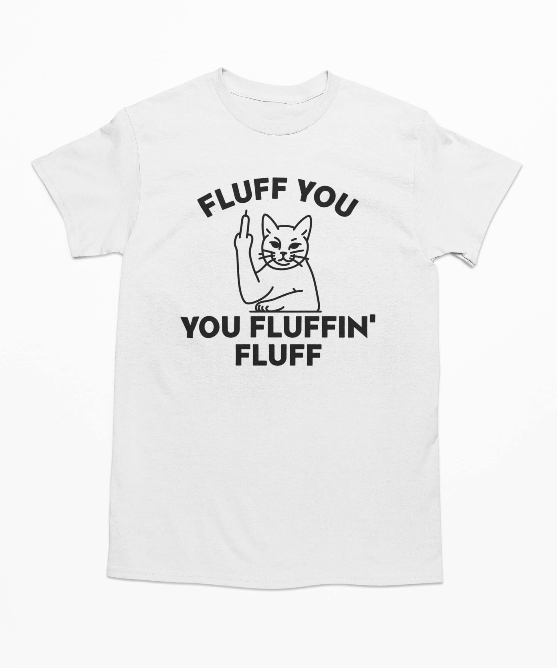 Fluff You You Fluffin Fluff - Cat T-Shirt