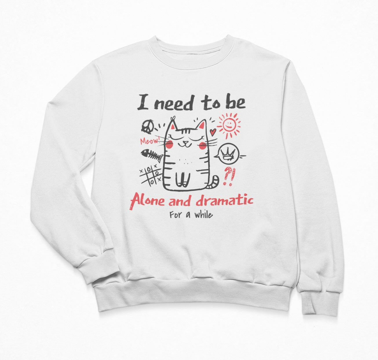 I Need To Be Alone And Dramatic For A While Sweatshirt Crewneck