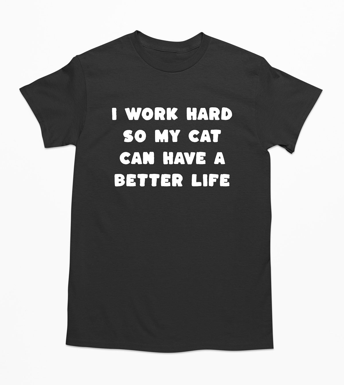 I Work Hard So My Cat Can Have A Better Life T Shirt