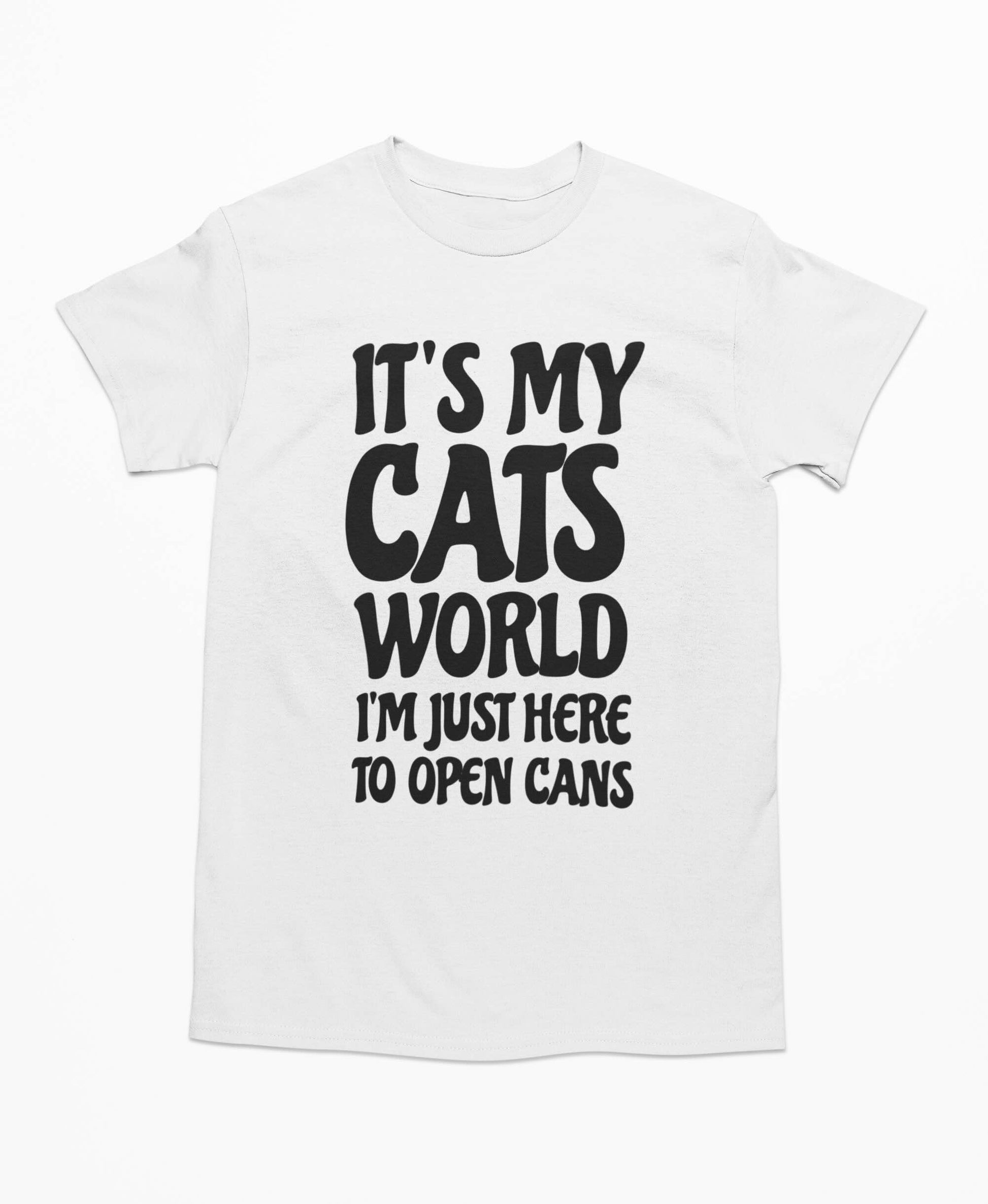 Its My Cats World I'm Just Here To Open Cans - Funny Cat T-Shirt