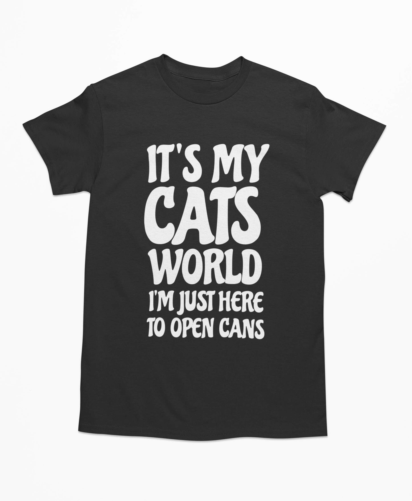 Its My Cats World I'm Just Here To Open Cans - Funny Cat T-Shirt