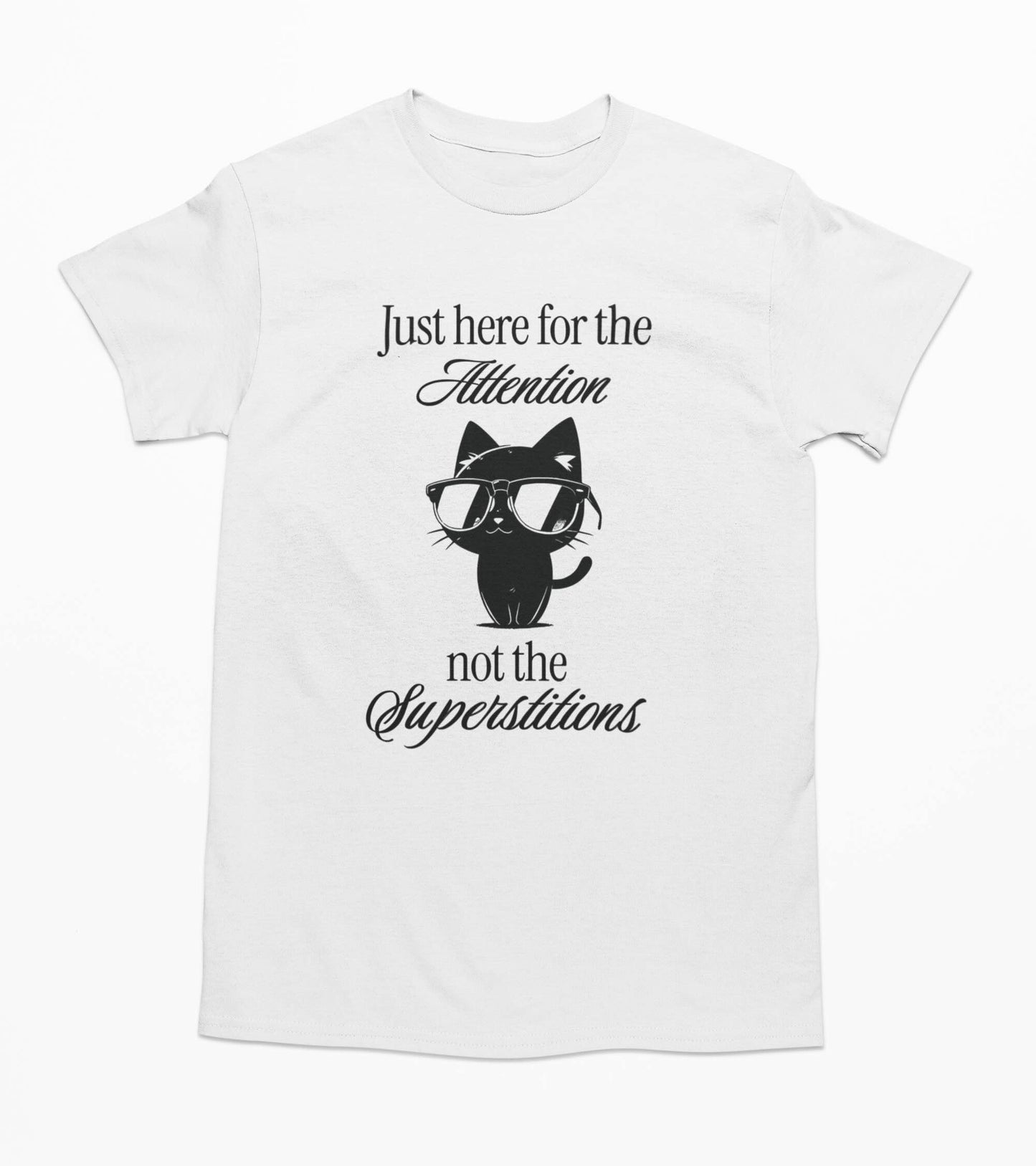 Just Here For The Attention Not the Superstitions - T-Shirt