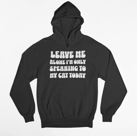 Leave Me Alone I'm Only Speaking To My Cat Today Hoodie