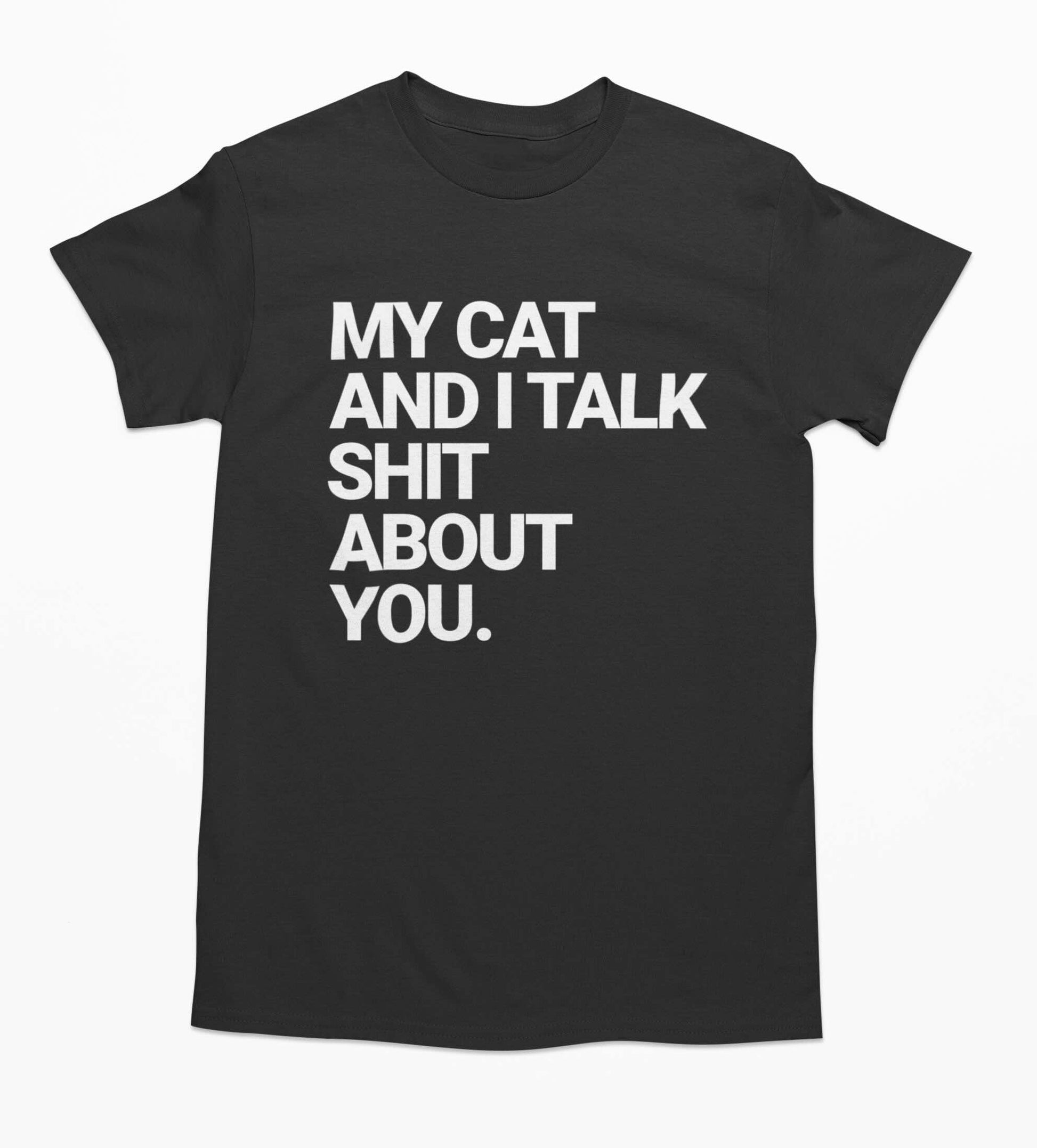 My Cat And I Talk Shit About You Shirt