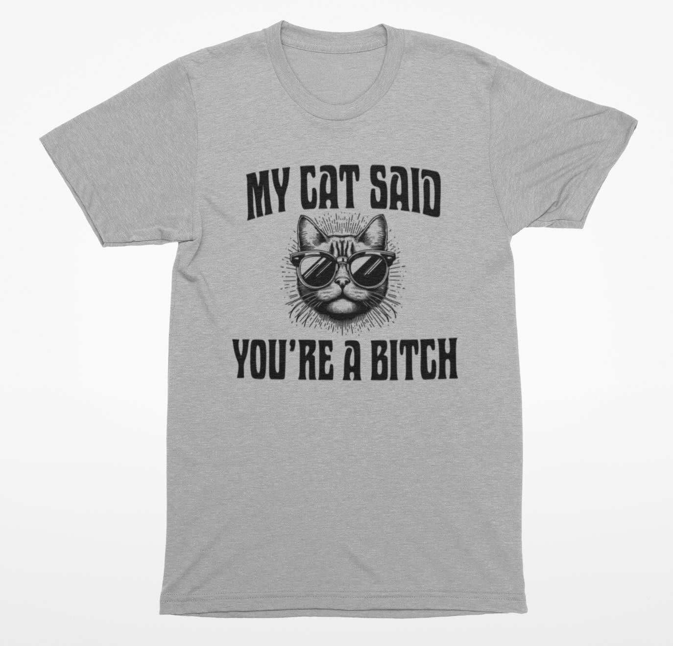 My Cat Said You're A B*tch" T Shirt