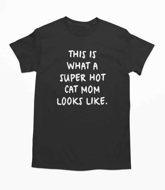 This Is What A Super Hot Cat Mom Looks Like. T-Shirt